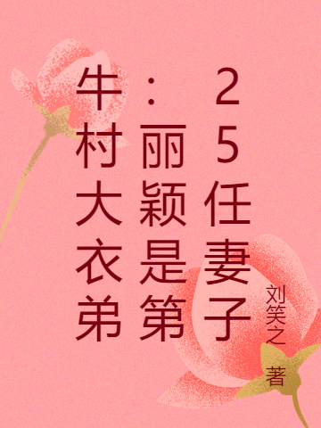 牛村大衣弟：丽颖是第25任妻子小说-(刘笑之)全文免费阅读(牛小伟)最新章节列表-笔趣阁